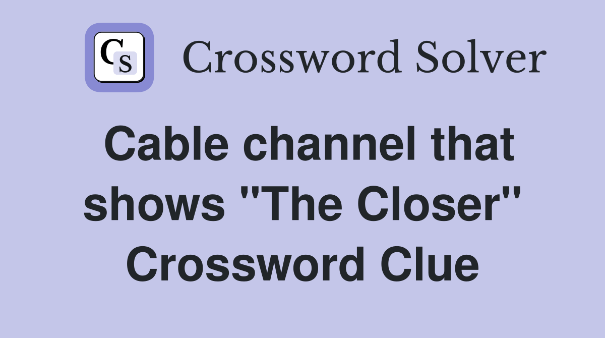 Cable channel that shows "The Closer" Crossword Clue Answers